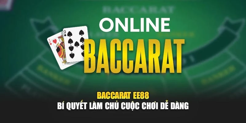 Baccarat EE88 – Bí Quyết Làm Chủ Cuộc Chơi Dễ Dàng