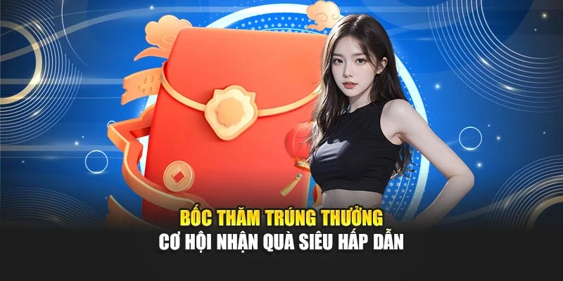Bốc Thăm Trúng Thưởng - Cơ Hội Nhận Quà Siêu Hấp Dẫn