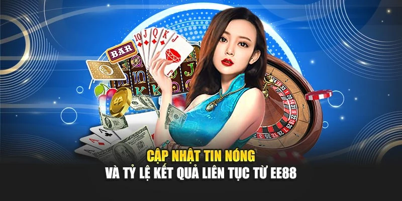 Cập nhật tin nóng và tỷ lệ kết quả liên tục từ EE88