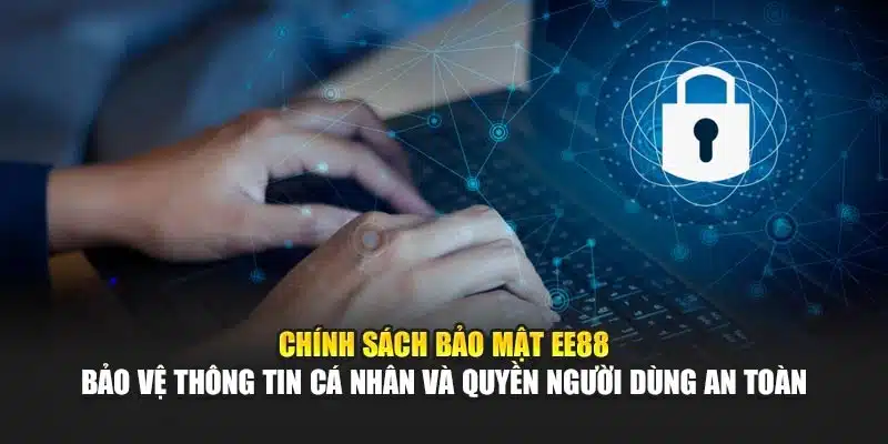 Chính sách bảo mật EE88 bảo vệ thông tin cá nhân và quyền người dùng an toàn