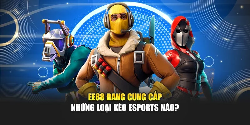 EE88 Đang Cung Cấp Những Loại Kèo Esports Nào?
