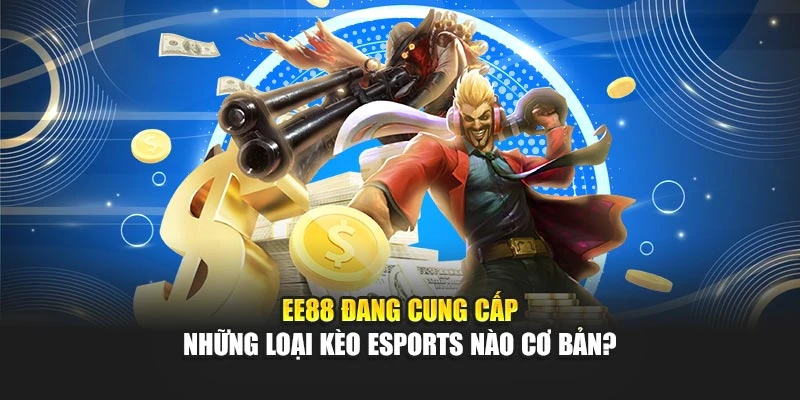 EE88 đang cung cấp những loại kèo esports nào cơ bản?