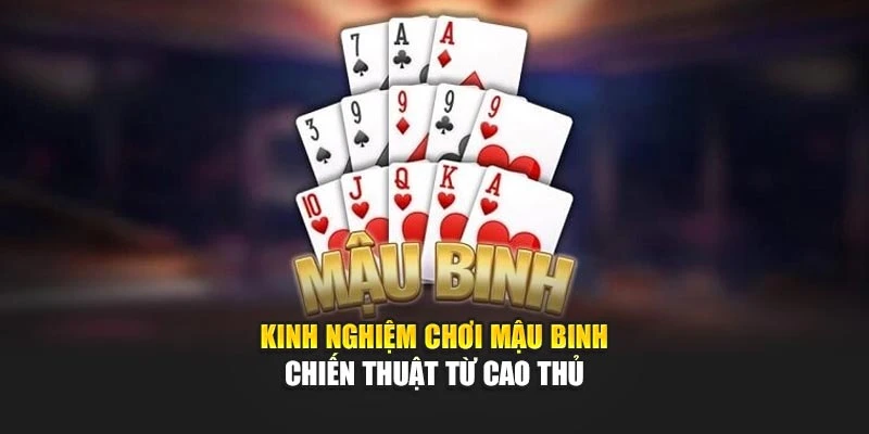 Kinh Nghiệm Chơi Mậu Binh - Chiến Thuật Từ Cao Thủ