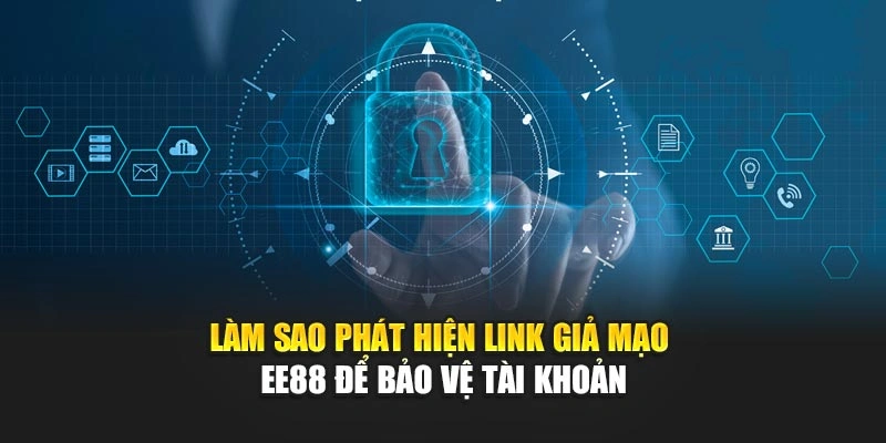 Làm Sao Phát Hiện Link Giả Mạo EE88 Để Bảo Vệ Tài Khoản