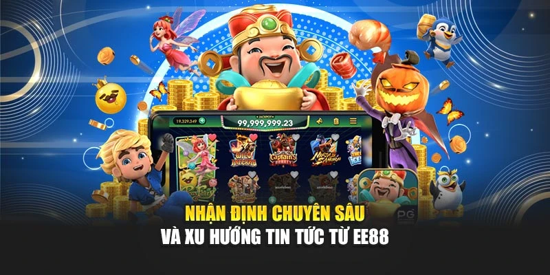 Nhận định chuyên sâu và xu hướng tin tức từ EE88