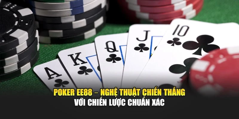 Poker EE88 – Nghệ Thuật Chiến Thắng Với Chiến Lược Chuẩn Xác