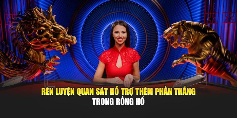Rèn luyện quan sát hỗ trợ thêm phần thắng trong Rồng Hổ