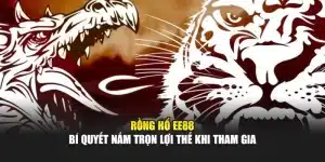 Rồng Hổ EE88 – Bí Quyết Nắm Trọn Lợi Thế Khi Tham Gia