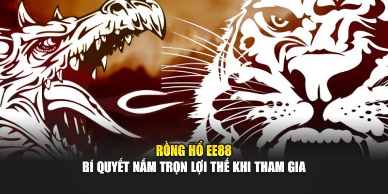 Rồng Hổ EE88 – Bí Quyết Nắm Trọn Lợi Thế Khi Tham Gia