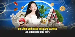 So Sánh Chơi EE88 Trên App Và Web - Lựa Chọn Nào Phù Hợp?
