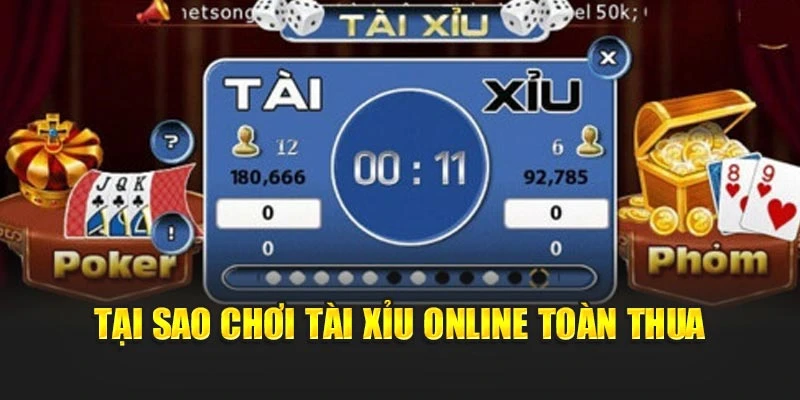 Tại sao chơi tài xỉu online toàn thua
