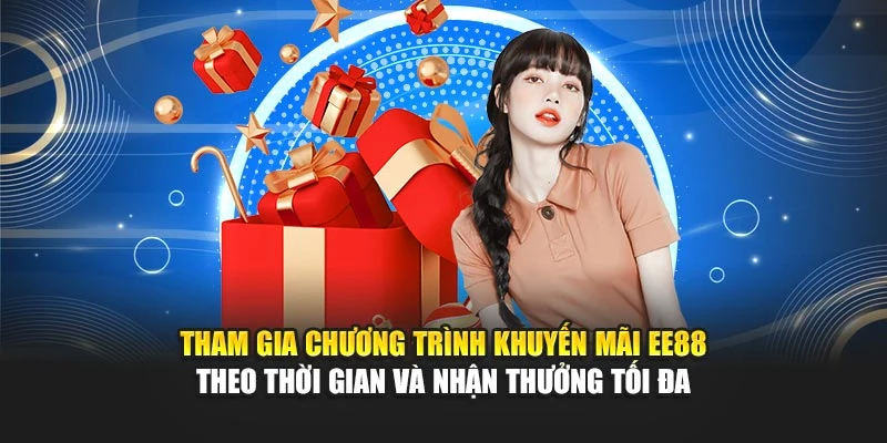 Tham gia chương trình khuyến mãi EE88 theo thời gian và nhận thưởng tối đa