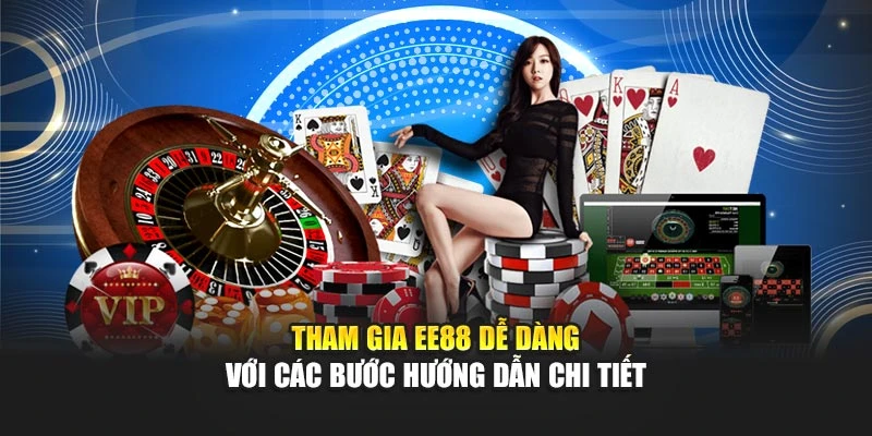 Tham gia EE88 dễ dàng với các bước hướng dẫn chi tiết