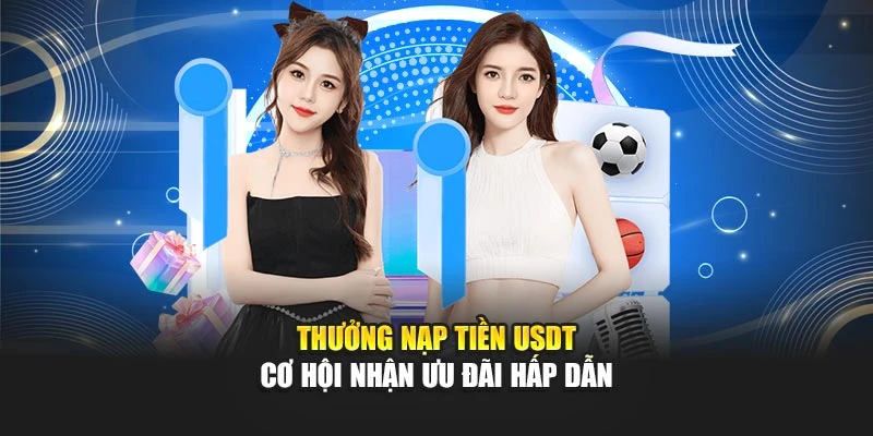 Thưởng Nạp Tiền USDT - Cơ Hội Nhận Ưu Đãi Hấp Dẫn