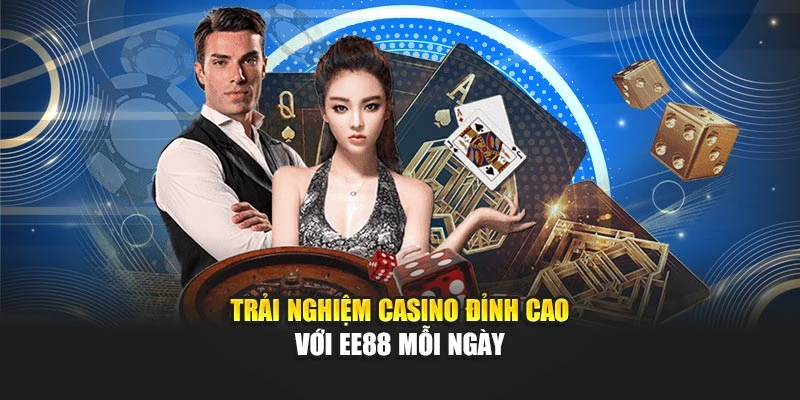 Trải nghiệm casino đỉnh cao với EE88 mỗi ngày