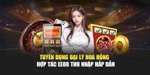 Tuyển Dụng Đại Lý Hoa Hồng – Hợp Tác Ee88 Thu Nhập Hấp Dẫn