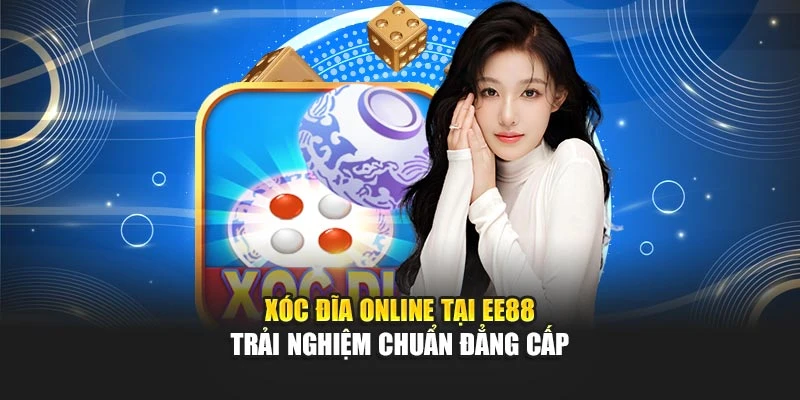 Xóc Đĩa Online Tại EE88 – Trải Nghiệm Chuẩn Đẳng Cấp