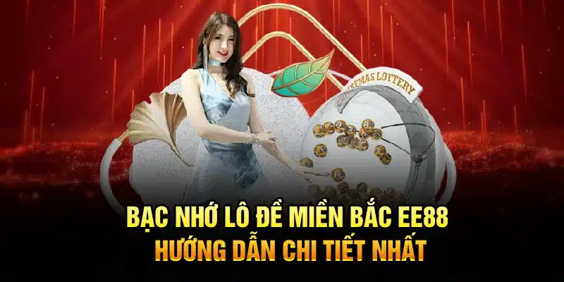 Bạc Nhớ Lô Đề Miền Bắc EE88 – Hướng Dẫn Chi Tiết Nhất