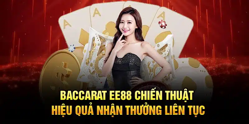 Baccarat EE88 – Chiến Thuật Hiệu Quả Nhận Thưởng Liên Tục
