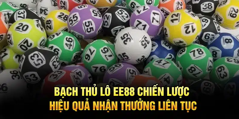 Bạch Thủ Lô EE88 – Chiến Lược Hiệu Quả Nhận Thưởng Liên Tục