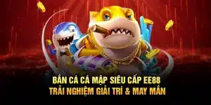 Bắn Cá Cá Mập Siêu Cấp EE88 – Trải Nghiệm Giải Trí & May Mắn