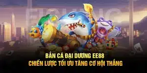 Bắn Cá Đại Dương EE88 – Chiến Lược Tối Ưu Tăng Cơ Hội Thắng