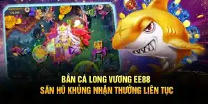 Bắn Cá Long Vương EE88 – Săn Hũ Khủng Nhận Thưởng Liên Tục
