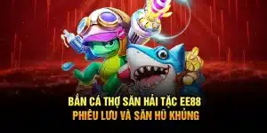 Bắn Cá Thợ Săn Hải Tặc EE88 – Phiêu Lưu Và Săn Hũ Khủng