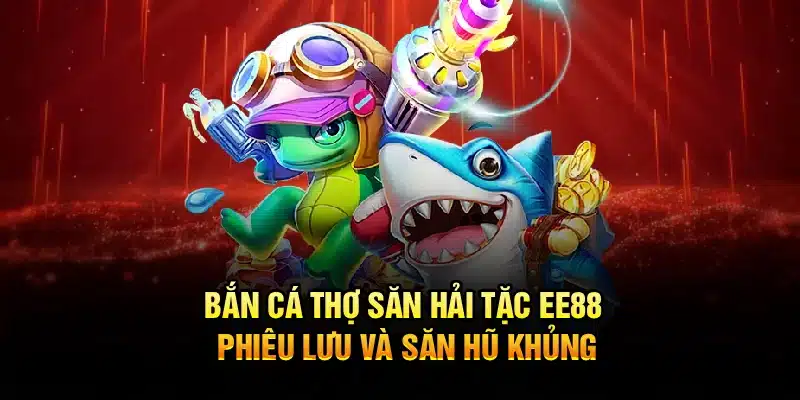 Bắn Cá Thợ Săn Hải Tặc EE88 – Phiêu Lưu Và Săn Hũ Khủng
