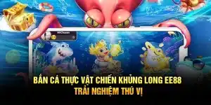 Bắn Cá Thực Vật Chiến Khủng Long EE88 – Trải Nghiệm Thú Vị
