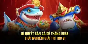 Bí Quyết Bắn Cá Dễ Thắng EE88 – Trải Nghiệm Giải Trí Thú Vị
