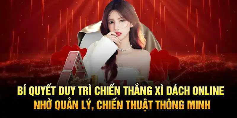 Bí quyết duy trì chiến thắng Xì Dách Online nhờ quản lý, chiến thuật thông minh