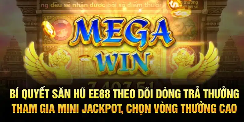 Bí quyết săn hũ EE88 – Theo dõi dòng trả thưởng, tham gia mini jackpot, chọn vòng thưởng cao