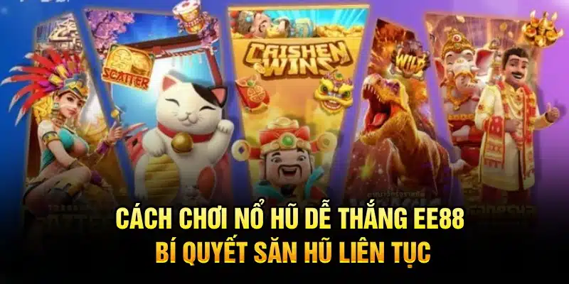 Cách Chơi Nổ Hũ Dễ Thắng EE88 – Bí Quyết Săn Hũ Liên Tục