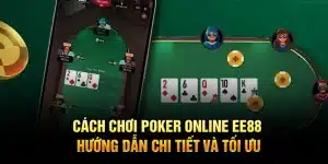 Cách Chơi Poker Online EE88 – Hướng Dẫn Chi Tiết Và Tối Ưu