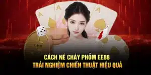 Cách Né Cháy Phỏm EE88 – Trải Nghiệm Chiến Thuật Hiệu Quả