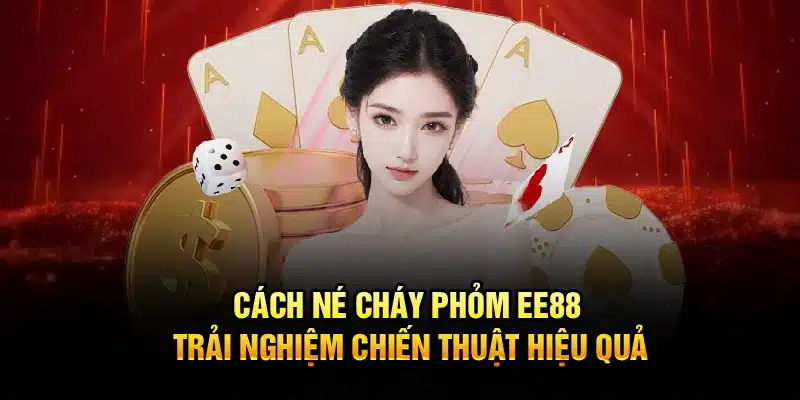 Cách Né Cháy Phỏm EE88 – Trải Nghiệm Chiến Thuật Hiệu Quả