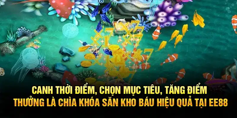 Canh thời điểm, chọn mục tiêu, tăng thưởng là chìa khóa săn kho báu hiệu quả tại EE88