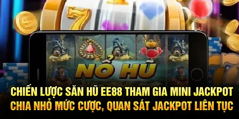 Chiến lược săn hũ EE88 – Tham gia mini jackpot, chia nhỏ mức cược, quan sát jackpot liên tục
