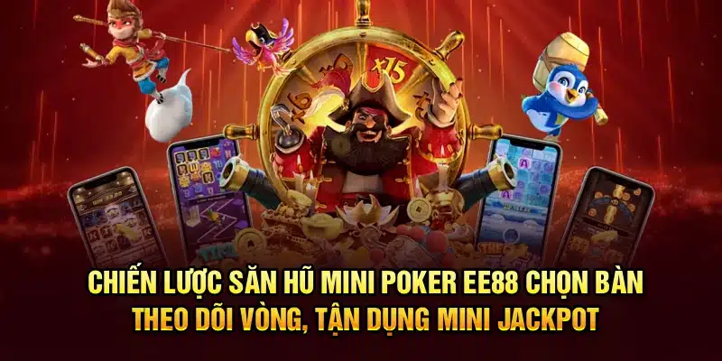 Chiến lược săn hũ Mini Poker EE88 – Chọn bàn, theo dõi vòng, tận dụng mini jackpot