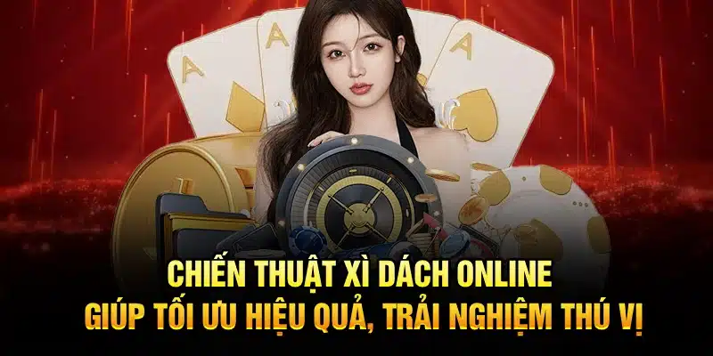 Chiến thuật Xì Dách Online giúp tối ưu hiệu quả, trải nghiệm thú vị