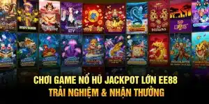 Chơi Game Nổ Hũ Jackpot Lớn EE88 – Trải Nghiệm & Nhận Thưởng
