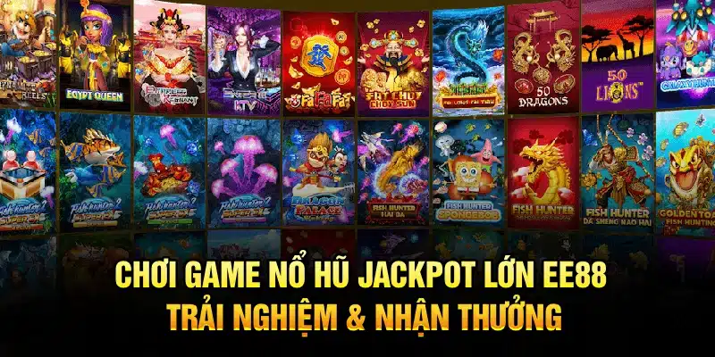 Chơi Game Nổ Hũ Jackpot Lớn EE88 – Trải Nghiệm & Nhận Thưởng