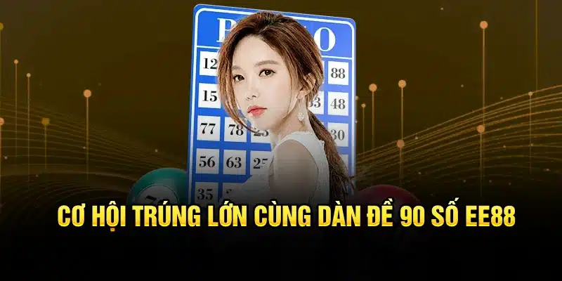 Cơ hội trúng lớn cùng dàn đề 90 số EE88