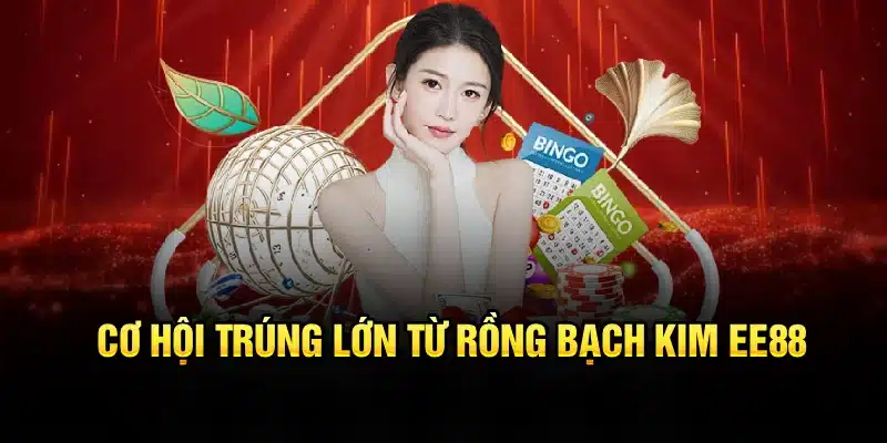 Cơ hội trúng lớn từ Rồng Bạch Kim EE88