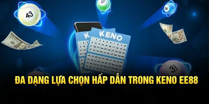 Đa dạng lựa chọn hấp dẫn trong Keno EE88