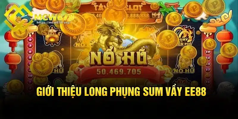 Nổ Hũ Long Phụng Sum Vầy EE88 – Trải Nghiệm Giải Trí Hấp Dẫn