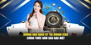 Hướng Dẫn Đăng Ký Tài Khoản EE88 Chính Thức Đảm Bảo Bảo Mật