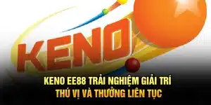 Keno EE88 – Trải Nghiệm Giải Trí Thú Vị Và Thưởng Liên Tục