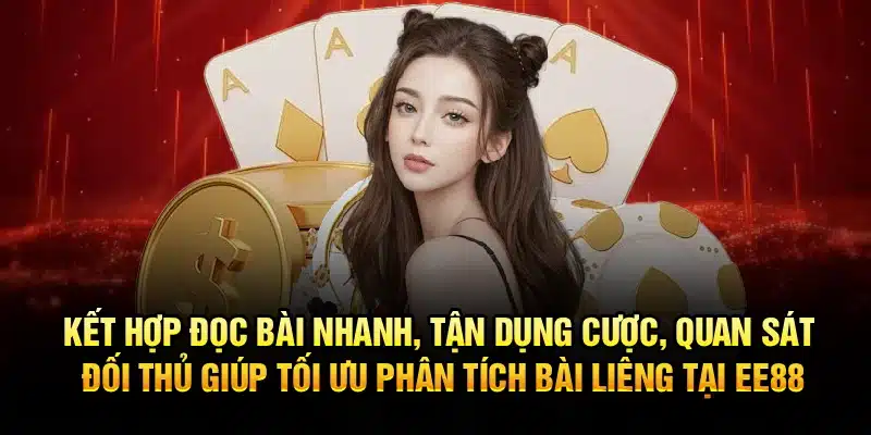 Kết hợp đọc bài nhanh, tận dụng cược, quan sát đối thủ giúp tối ưu phân tích bài Liêng tại EE88
